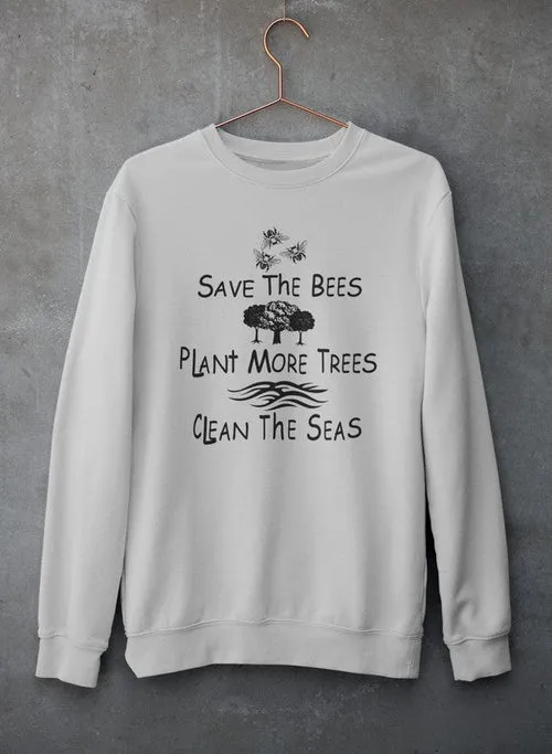 Save The Bees Plant More Trees Clean The Seas Sweat Shirt