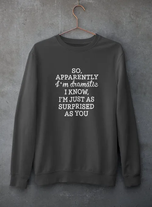 So Apparently I'm Dramatic Sweat Shirt